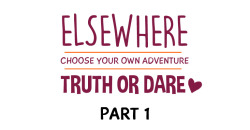 ELSEWHERE: Truth or Dare CYOA (Part 1)Every one or two pages, Patrons choose how the story continues. Patreon is a bit ahead on the story; They’re on poll #5 right now!&gt; Check out my Patreon: Patreon.com/ELSEWHERE&gt; Read up on ELSEWHERE: ELSEWHERE-CO