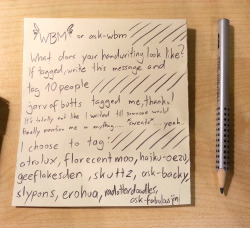 Nothing special, but there you go, my handwriting. Tagged by: jarvofbuttsI&rsquo;m tagging these fellas to also show their handwriting skills (if they wanna):atrolux florecentmoo haiku-oezu geeflakesden skuttz ask-backy slypons erohua radotterdoodles