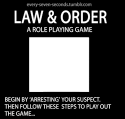every-seven-seconds:  Law &amp; Order: a role playing game.