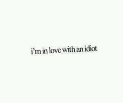 I’m in love with an idiot on We Heart