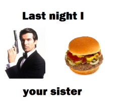 peggle2:  mooonraige:  Pierce Brosnan is in the 6th James Bond movie and that’s the 9th sandwich on the McDonald’s menu so in conclusion this says “last night I 69’d your sister”   “For the Lord God does nothing without revealing the secret