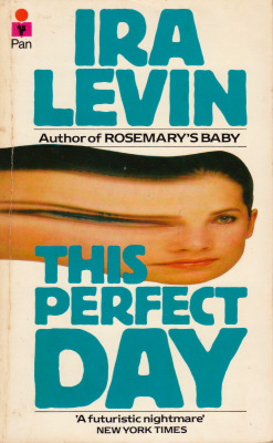 This Perfect Day, by Ira Levin (Pan, 1983). From Oxfam in Nottingham.Tomorrow’s world is a place where computers rule, where monthly treatments keep people docile, where sex is programmed weekly, and where death occurs at the age of sixty-two in the