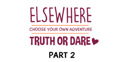 ELSEWHERE: Truth or Dare CYOA (Part 2)Every one or two pages, Patrons choose how the story continues. Patreon is a bit ahead on the story, Emberli gets ridden like a little pony! &lt;3&gt; Check out my Patreon: Patreon.com/ELSEWHERE&gt; Read up on ELSEWHE