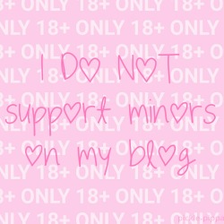 babygirl-blood:I’ve had a few minors attempting to follow me recently so I guess I need to make it clearer. I am NOT INTERESTED in having children involved in my blog at all. If you are under 18 you are a child and should not be involved in the kink