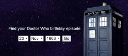doctorwho:  Find Your Doctor Who Birthday Episode! With a show that’s been around for as long as Doctor Who has, there have been a lot (A LOT) of episodes. And maybe at some point you’ve thought to yourself “Hey, I wonder what episode premiered