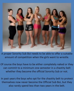 A proper Sorority Sub Boi needs to be able to offer a suitable amount of competition when the girls want to wrestle.Of course the boys have to be either completely naked or they can commit to a minimum one semester in a chastity belt whether they become