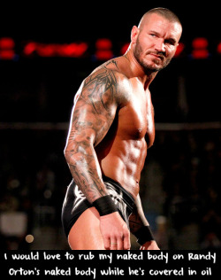 wrestlingssexconfessions:  I would love to rub my naked body on Randy Orton’s naked body while he’s covered in oil 