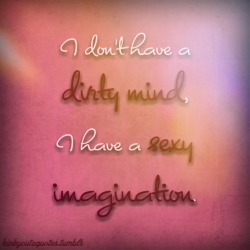 Kinkycutequotes:  I Don’t Have A Dirty Mind,I Have A Sexy Imagination. ~K/Cq~