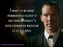 â€œI want to be more permanently glued to you than Mycroftâ€™s ever expanding backside is to his spot.â€