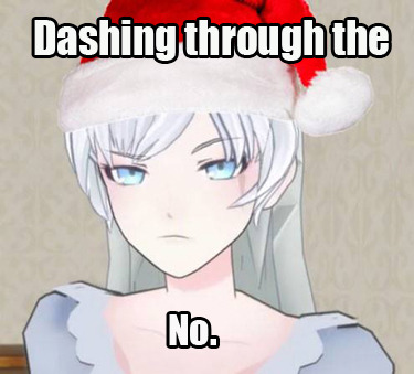 fuckyeahrubyweiss:  fuckyeahcombatready:  Grumpy Weiss bringing the holiday cheer :) (most) memes not ours; inspired by this post  Someone’s not feeling very into the Christmas Schneeson. 