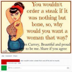 Ah logic.  &lt;3    Honestly&hellip; it fucking pisses me off when people who are overweight call themselves curvy.  Look.  Weight has NOTHING to do with being curvy.  Its hips and tits people.  I&rsquo;ve seen curvy women who are like&hellip;