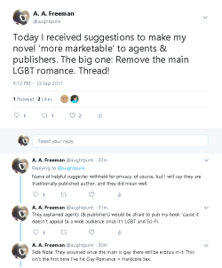 aughtpunk:  Today a traditionally published author emailed me a list of helpful suggestions about getting published. Their biggest piece of advice: Remove the main gay romance that is central to the plot. Thread. 