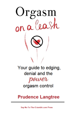 say-no-to-the-o:  ORGASM ON A LEASH is the best guide to getting greedy pussy under control. Stop un-authorized orgasms, keep ‘accidental’ ruins to a minimum, and increased edging using the techniques discussed in this how-to-guide. Put a pussy on
