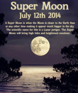 righthrough:  wiccateachings:  The Full Moon of July will be a Super Moon. This is when the Moon can appear up to 5 times bigger than normal. It not only looks beautiful but has many effects on Earth too, the tidal force is up to 18% greater than normal