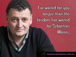 â€œIâ€™ve waited for you longer than the fandom has waited for Sebastian Moran.â€