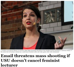 theroyalguinea:  professional-skeleton:  From the article:  An email to Utah State University threatened “the deadliest school shooting in American history” if the school did not cancel a lecture Wednesday morning by a well-known feminist writer and
