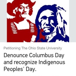 osuaic:  Sign the petition: https://www.change.org/p/the-ohio-state-university-denounce-columbus-day-and-recognize-indigenous-peoples-day #indigenouspeoplesday #ohiostate #native #aic