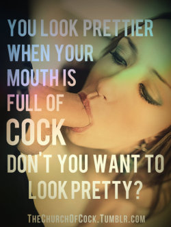 thechurchofcock:  you look prettier when