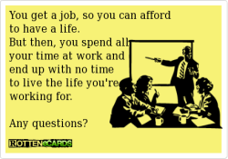 Quotes-4U:  You Spend All Your Time At Work And End Up With No Time To Live The Life