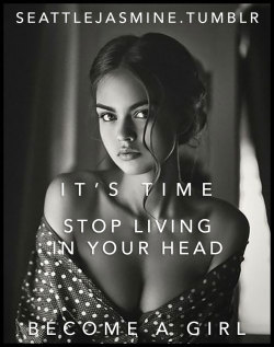 seattlejasmine:  http://seattlejasmine.tumblr.com It’s time. Stop living in your head. Become a girl. #itstime #sissydreams