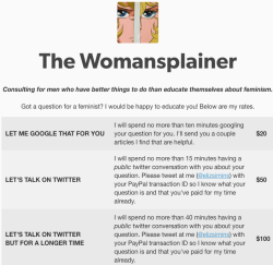 dynastylnoire:  micdotcom:  This is the most genius thing  Men, meet the Womansplainer: She’ll answer all of your questions about feminism for the very low starting rate of ฤ. The genius website is the brainchild of Elizabeth Simins, an artist who