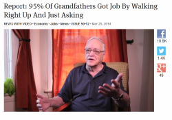 the-smiling-pony:  kaiitea:  73r:  priceofliberty:  Report: 95% Of Grandfathers Got Job By Walking Right Up And Just Asking  Fun story my history teacher told us: his grandfather during the industrial revolution walked past a flyer which said “looking