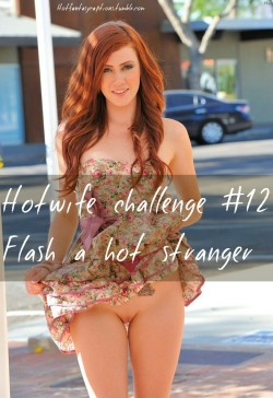 hotfantasycaptions:  Hotfantasycaptions.tumblr.com   Hotwife challenge #12 Flash a hot stranger