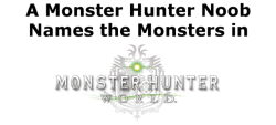 flammablehippie:  So as a noob to Monster Hunter, I’ve come to understand that many players typically come up with nicknames of each monster. Here are my nicknames for each of the monsters featured in Monster Hunter World, some based on experience,