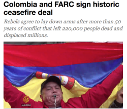 clawsandfangs:  In case you’re in need of some good news and/or your faith in humanity needs restoring - Colombia’s decades-long civil war, which has left more than 220,000 people dead and driven millions from their homes might end soon after the