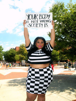 submissivefeminist:  ashleighthelion:  Your body is not wrong, society is. I went out on my college campus to promote for my body positivity organization and to spread a little love to the world! ♥  So proud of this girl! I should organize something