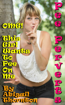 Pee Perverts: OMG! – This Girl Wants to Pee On MeIt doesn’t