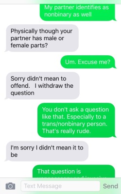 cispeopletexting:  The worst part is he knows I’m trans and still chose the term “male or female parts”…. Ugh. Luckily after my partner messaged him he backed off   Personally i think this was a bit harsh, chances are this guy just made an honest