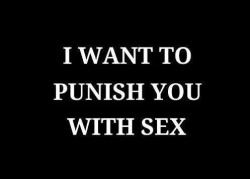 naughtyloverblog:  thislilsubtx:  It’s not punishment, if you do it right…👄  Punish me…please!! 