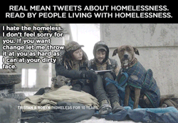 veganchesley:  huffingtonpost:Homeless People Read Mean Tweets About Themselves To End StereotypesWhen celebrities read mean tweets about themselves, it’s funny. When homeless people do it, it’s heartbreaking.In a powerful PSA by Canadian advocacy