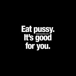 kinkyquotes:  #eatpussy It’s good for you. 😈 It really is! 😍 👉 Like AND TAG SOMEONE! 😀 This is Kinky quotes and these are all our original quotes! Follow us! ❤   👉 www.kinkyquotes.com This quote is © Kinky Quotes