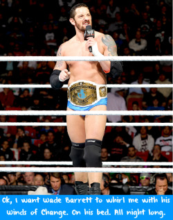 wwewrestlingsexconfessions:  Ok, I want Wade Barrett to whirl me with his Winds of Change. On his bed. All night long.