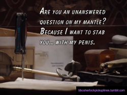 “Are you an unanswered question on my mantle? Because I want to stab you&hellip; with my penis.”