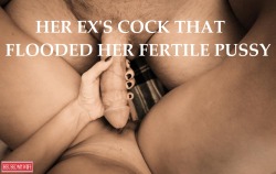 heusedmywife:  Her EX’s Cock that flooded her fertile pussy.. 