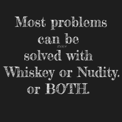 indelible-daisy:  Whiskey usually leads to nudity for me LOL