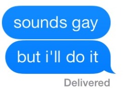 downtoyoudear:  My life tbh   No, sounds gay SO I’ll do it!