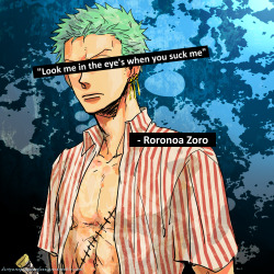 dirtyonepiececonfessions:  “&quot;Look me in the eye’s when you suck me&quot; - Roronoa Zoro&quot; ~Confession by anon. 
