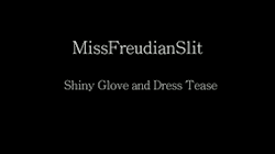 missfreudianslit:  I’m going out in this gorgeous shiny, shimmery, shimmying dress tonight. I think a pair of shiny vinyl gloves would look lovely with it, don’t you? Get a closeup of these gloves and my shiny, shaking dress, even in slow-mo, as I
