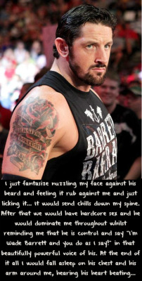 wwewrestlingsexconfessions:  I just fantasize nuzzling my face against his beard and feeling it rub against me and just licking it… It would send chills down my spine. After that we would have hardcore sex and he would dominate me throughout whilst