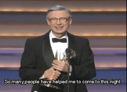 ouraeroplaneoverthesea:murphmanfa:sandvichette:vigilantespanties:Fred Rogers Acceptance Speech - 1997Our neighbor didn’t die, he was just needed someplace else.  He took a moment that was about recognizing him and turned it into a moment to recognize