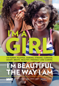 beautifullybirdy:  loveandzombies:  This fall, New York City becomes the first city in the nation to tackle the issue of girls’ self-esteem and body image. Recognizing that girls as young as 6 and 7 are struggling with body image and self-esteem, (over