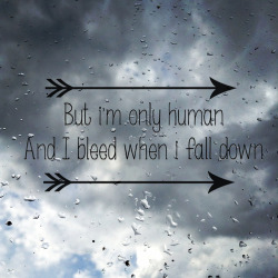 thisisabrokengirl:  &ldquo;But I’m only humanAnd I bleed when I fall downI’m only humanAnd I crash and I break downYour words in my head, knives in my heartYou build me up and then I fall apart&lsquo;Cause I&rsquo;m only human”  - Christina Perri
