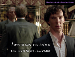â€œI would love you even if you peed in my fireplace.â€