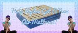 queen-ryden:  Hey guys! So my bed has a hole in it, and I can’t find it to patch it, so I’m going to need a new air mattress. Why an air mattress? Honestly, I find it really comfortable and it’s best for my finances right now. So how can you help?