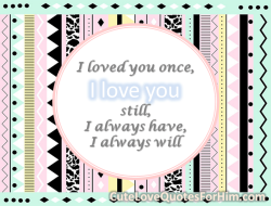 cutelovequotesforhim:  I loved you once,