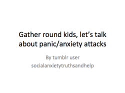 aspoonfulofvodka:  trippedthelightfantastic:  inconstantly:  socialanxietytruthsandhelp:  Just trying to get the message out there, I hope this helps someone   please read!  I’ve had anxiety and panic all my life, and I never realized people were making
